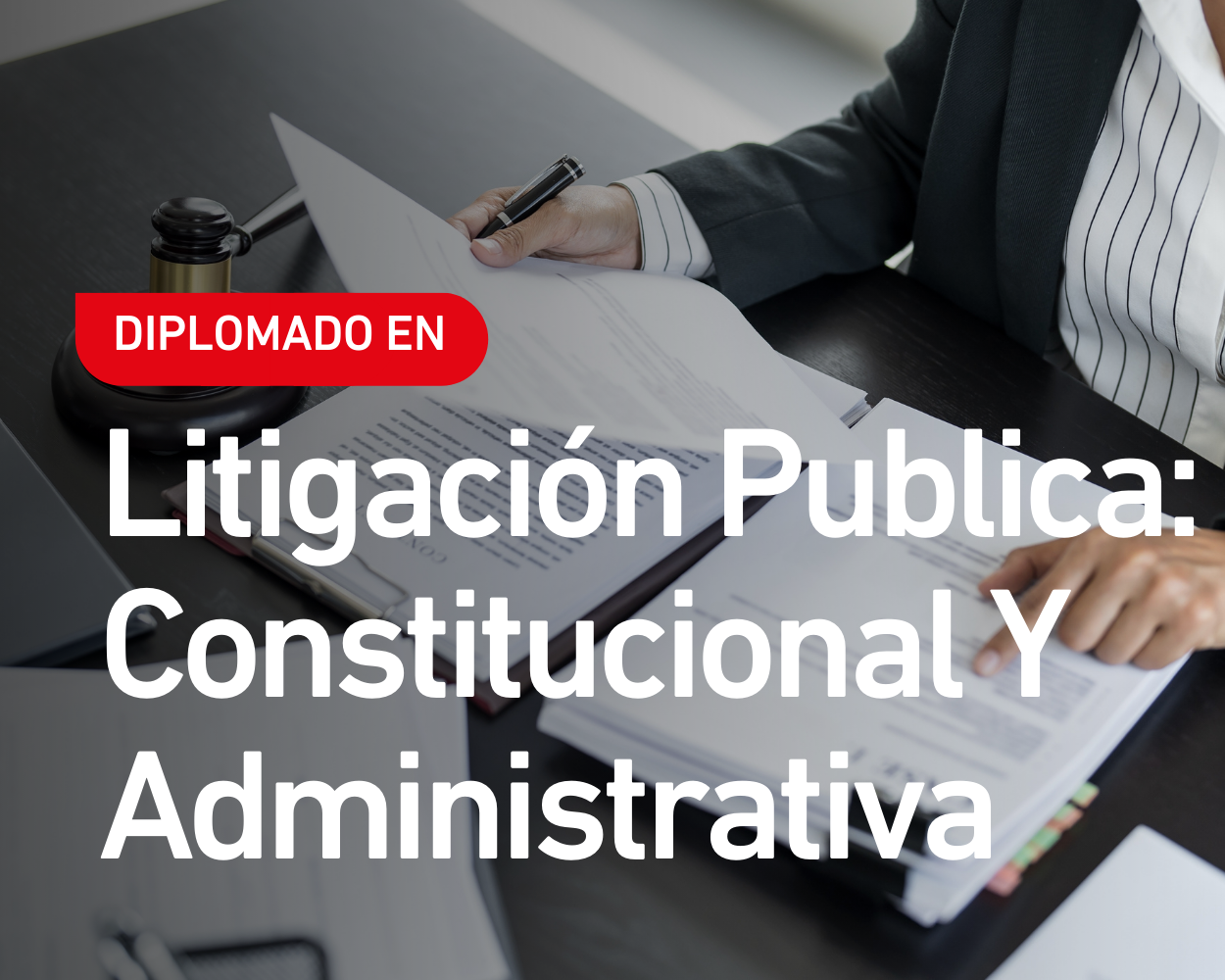 Diplomado en Litigación Pública: Constitucional y Administrativa